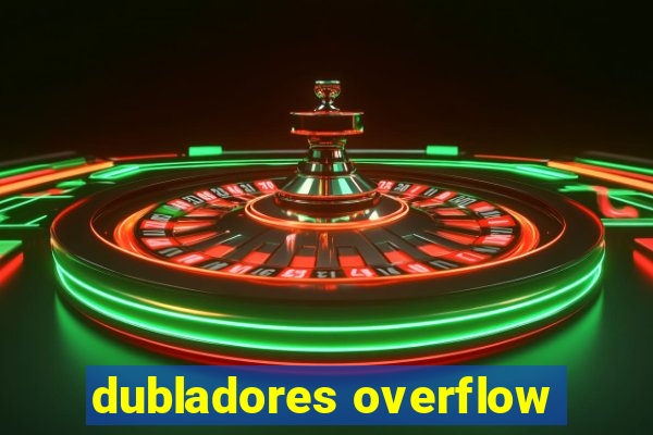 dubladores overflow